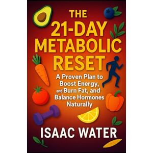 Water, Isaac The 21-Day Metabolic Reset: A Proven Plan to Boost Energy, Burn Fat, and Balance Hormones Naturally: 7 (The Natural Cure Series) Water, Isaac The 21-Day Metabolic Reset: A Proven Plan to Boost Energy, Burn Fat, and Balance Hormones Naturally: 7 (The Natural Cure Series)