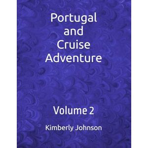 Johnson, Kimberly K Portugal and Cruise Adventure: Volume 2 Johnson, Kimberly K Portugal and Cruise Adventure: Volume 2