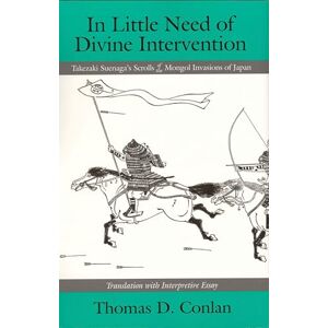 In Little Need of Divine Intervention: Takezaki Suenaga's Scrolls of the Mongol Invasions of Japan: 113 (Cornell East Asia Series) In Little Need of Divine Intervention: Takezaki Suenaga's Scrolls of the Mongol Invasions of Japan: 113 (Cornell East Asia Series)