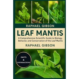 Gibson LEAF MANTIS: A Comprehensive Scientific Guide to the Biology, Behavior, and Conservation of the Leaf Mantis Gibson LEAF MANTIS: A Comprehensive Scientific Guide to the Biology, Behavior, and Conservation of the Leaf Mantis