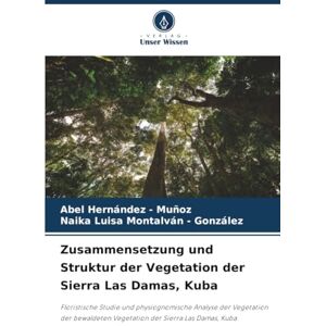 Hernandez - Muñoz, Abel Zusammensetzung und Struktur der Vegetation der Sierra Las Damas, Kuba: Floristische Studie und physiognomische Analyse der Vegetation der bewaldeten Vegetation der Sierra Las Damas, Kuba Hernandez - Muñoz, Abel Zusammensetzung und Struktur der Vegetation der Sierra Las Damas, Kuba: Floristische Studie und physiognomische Analyse der Vegetation der bewaldeten Vegetation der Sierra Las Damas, Kuba
