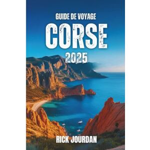Jourdan, Rick GUIDE DE VOYAGE CORSE 2025: Vos histoires, vos lieux secrets et l'aventure qui reste avec vous Jourdan, Rick GUIDE DE VOYAGE CORSE 2025: Vos histoires, vos lieux secrets et l'aventure qui reste avec vous