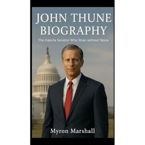 Marshall JOHN THUNE BIOGRAPHY: The Dakota Senator Who Rose Without Noise Marshall JOHN THUNE BIOGRAPHY: The Dakota Senator Who Rose Without Noise