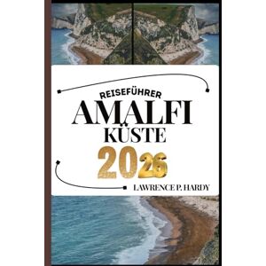 Hardy, Lawrence P. AMALFIKÜSTE REISEFÜHRER: Ihr Reisebegleiter zum Wandern, Erkunden und Genießen der Highlights dieses Reiseziels, das man unbedingt besuchen muss (Weltreise-Serie) Hardy, Lawrence P. AMALFIKÜSTE REISEFÜHRER: Ihr Reisebegleiter zum Wandern, Erkunden und Genießen der Highlights dieses Reiseziels, das man unbedingt besuchen muss (Weltreise-Serie)