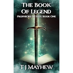 Mayhew, T J The Book Of Legend: Volume 1 (Prophecies of Fate) Mayhew, T J The Book Of Legend: Volume 1 (Prophecies of Fate)