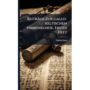 Esser, Quirin Beiträge zur gallo-keltischen Namenkunde, Erstes Heft Esser, Quirin Beiträge zur gallo-keltischen Namenkunde, Erstes Heft