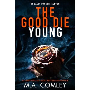 Comley, M A The Good Die Young: 11 (DI Sally Parker) Comley, M A The Good Die Young: 11 (DI Sally Parker)