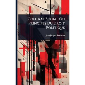 Rousseau, Jean-Jacques Contrat Social Ou Principes Du Droit Politique Rousseau, Jean-Jacques Contrat Social Ou Principes Du Droit Politique