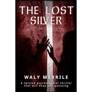 Waly Merrile The Lost Silver: A twisted psychological thriller that will keep you guessing Waly Merrile The Lost Silver: A twisted psychological thriller that will keep you guessing