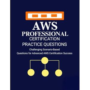 Stephen, Nioplona AWS Professional Certification Practice Questions: Challenging Scenario-Based Questions for Advanced AWS Certification Success Stephen, Nioplona AWS Professional Certification Practice Questions: Challenging Scenario-Based Questions for Advanced AWS Certification Success