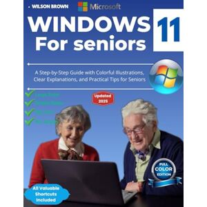 Wilson WINDOWS 11 FOR SENIORS: A Step by step Guide with Colorful illustrations, Clear Explanations, and Practical Tips for Seniors Wilson WINDOWS 11 FOR SENIORS: A Step by step Guide with Colorful illustrations, Clear Explanations, and Practical Tips for Seniors