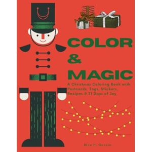 Garcia, Rina H. Color & Magic: A Christmas Coloring Book with Postcards, Tags, Stickers, Recipes & 31 Days of Joy Garcia, Rina H. Color & Magic: A Christmas Coloring Book with Postcards, Tags, Stickers, Recipes & 31 Days of Joy