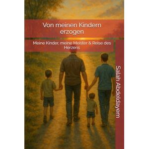 Abdeldayem, Salah Von meinen Kindern erzogen: Meine Kinder, meine Meister & Reise des Herzens (Zwischen Kopf und Herz – Bücher für ein bewusstes, freies Leben) Abdeldayem, Salah Von meinen Kindern erzogen: Meine Kinder, meine Meister & Reise des Herzens (Zwischen Kopf und Herz – Bücher für ein bewusstes, freies Leben)