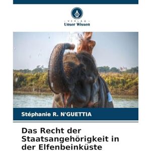 N'Guettia, Stéphanie R Das Recht der Staatsangehörigkeit in der Elfenbeinküste N'Guettia, Stéphanie R Das Recht der Staatsangehörigkeit in der Elfenbeinküste