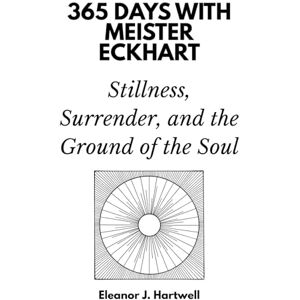 Days Press, 365 365 Days with Meister Eckhart: Stillness, Surrender, and the Ground of the Soul Days Press, 365 365 Days with Meister Eckhart: Stillness, Surrender, and the Ground of the Soul