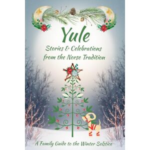 Holloway, Matt Yule Stories and Celebrations from the Norse Tradition: A Family Guide to the Winter Solstice Holloway, Matt Yule Stories and Celebrations from the Norse Tradition: A Family Guide to the Winter Solstice
