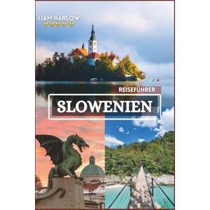 Harlow, Liam Slowenien Reiseführer 2026-2027: Entdecken Sie versteckte Alpendörfer, atemberaubende Seen und Küsten Paradiese anhand von beeindruckenden Fotos. Harlow, Liam Slowenien Reiseführer 2026-2027: Entdecken Sie versteckte Alpendörfer, atemberaubende Seen und Küsten Paradiese anhand von beeindruckenden Fotos.