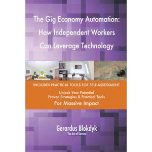 Gerardus Blokdyk - The Art of Service The Gig Economy Automation: How Independent Workers Can Leverage Technology Gerardus Blokdyk - The Art of Service The Gig Economy Automation: How Independent Workers Can Leverage Technology