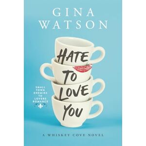 Watson, Gina Hate To Love You: Small Town Enemies To Lovers Romance Watson, Gina Hate To Love You: Small Town Enemies To Lovers Romance