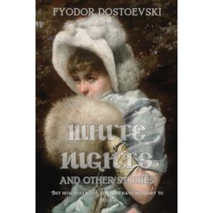 Dostoevsky, Fyodor White Nights, Underground Notes and Other Stories: Classic Russian Literature With Historical and Literary Context Dostoevsky, Fyodor White Nights, Underground Notes and Other Stories: Classic Russian Literature With Historical and Literary Context