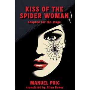 Puig, Manuel Kiss of the Spider Woman: adapted for the stage Puig, Manuel Kiss of the Spider Woman: adapted for the stage