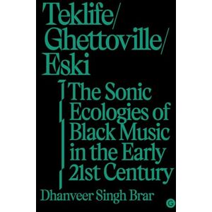 Brar, Dhanveer Singh Teklife, Ghettoville, Eski: The Sonic Ecologies of Black Music in the Early 21st Century (Goldsmiths Press / Sonics) Brar, Dhanveer Singh Teklife, Ghettoville, Eski: The Sonic Ecologies of Black Music in the Early 21st Century (Goldsmiths Press / Sonics)