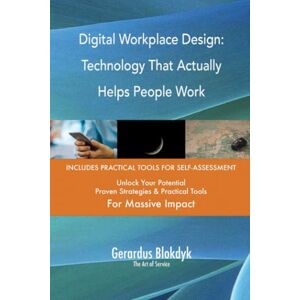 Gerardus Blokdyk - The Art of Service Digital Workplace Design: Technology That Actually Helps People Work Gerardus Blokdyk - The Art of Service Digital Workplace Design: Technology That Actually Helps People Work