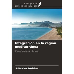 Zokishev, Sultanbek Integración en la región mediterránea: El papel de Francia y Turquía Zokishev, Sultanbek Integración en la región mediterránea: El papel de Francia y Turquía