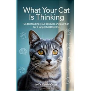 Oscar, Dr. Daniel What Your Cat is Thinking: Understanding Your Cat’s Behavior and Nutrition for a Longer, Healthier Life Oscar, Dr. Daniel What Your Cat is Thinking: Understanding Your Cat’s Behavior and Nutrition for a Longer, Healthier Life