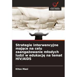 Masi, Kitso Strategie interwencyjne mające na celu zaangażowanie mlodych ludzi w edukację na temat HIV/AIDS Masi, Kitso Strategie interwencyjne mające na celu zaangażowanie mlodych ludzi w edukację na temat HIV/AIDS