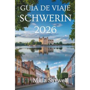 Saywell, Milla GUÍADE VIAJE SCHWERIN 2026: Un viaje amigable a través de la cultura, los lagos y la vida local en el norte de Alemania Saywell, Milla GUÍADE VIAJE SCHWERIN 2026: Un viaje amigable a través de la cultura, los lagos y la vida local en el norte de Alemania