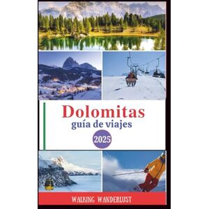 Wanderlust, Walking Dolomitas guía de viajes 2025: Explora paisajes impresionantes, esquí, senderismo, trekking y recorridos panorámicos como un local Wanderlust, Walking Dolomitas guía de viajes 2025: Explora paisajes impresionantes, esquí, senderismo, trekking y recorridos panorámicos como un local