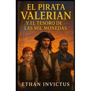 INVICTUS, ETHAN EL PIRATA VALERIAN Y EL TESORO DE LAS MIL MONEDAS: "Una maldición milenaria. Un tesoro legendario. Un pirata audaz que desafiará los límites de la realidad." (Las Cronicas del Pirata Valerian) INVICTUS, ETHAN EL PIRATA VALERIAN Y EL TESORO DE LAS MIL MONEDAS: "Una maldición milenaria. Un tesoro legendario. Un pirata audaz que desafiará los límites de la realidad." (Las Cronicas del Pirata Valerian)