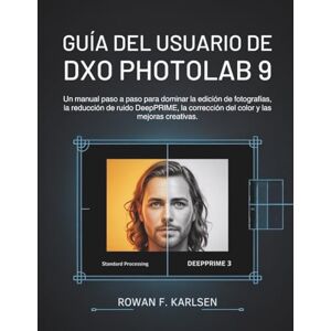 F. Karlsen, Rowan Guía del usuario de DxO PhotoLab 9: Un manual paso a paso para dominar la edición de fotografías, la reducción de ruido DeepPRIME, la corrección del color y las mejoras creativas. F. Karlsen, Rowan Guía del usuario de DxO PhotoLab 9: Un manual paso a paso para dominar la edición de fotografías, la reducción de ruido DeepPRIME, la corrección del color y las mejoras creativas.
