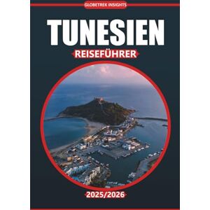 Insights, Globetrek Tunesien Reiseführer 2025/2026: Entdecken Sie Nordafrikas reiche Kultur, uralte Ruinen, atemberaubende Wüsten, Sehenswürdigkeiten und Küstenwunder Insights, Globetrek Tunesien Reiseführer 2025/2026: Entdecken Sie Nordafrikas reiche Kultur, uralte Ruinen, atemberaubende Wüsten, Sehenswürdigkeiten und Küstenwunder