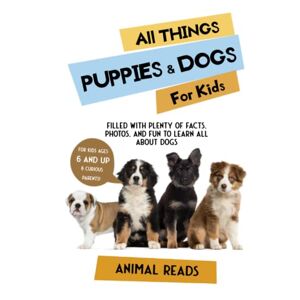 Reads, Animal All Things Puppies & Dogs For Kids: Filled With Facts, Photos, and Fun to Learn all About Puppies & Dogs Reads, Animal All Things Puppies & Dogs For Kids: Filled With Facts, Photos, and Fun to Learn all About Puppies & Dogs