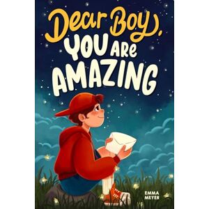 Meyer, Emma Dear Boy, You Are Amazing: An Inspiring Chapter Book for Boys about Self-Confidence, Courage, and Resilience Meyer, Emma Dear Boy, You Are Amazing: An Inspiring Chapter Book for Boys about Self-Confidence, Courage, and Resilience