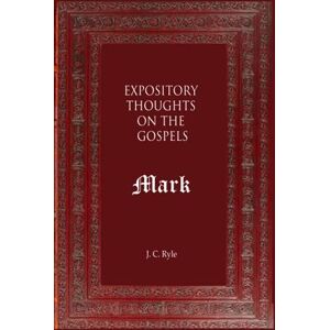 Ryle, J. C. Expository Thoughts on the Gospels: Mark Ryle, J. C. Expository Thoughts on the Gospels: Mark