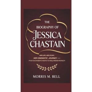 M. Bell, Morris THE BIOGRAPHY OF JESSICA CHASTAIN: Her Life, Her Story, Her Cinematic Journey — From Sacramento Roots to Hollywood Royalty M. Bell, Morris THE BIOGRAPHY OF JESSICA CHASTAIN: Her Life, Her Story, Her Cinematic Journey — From Sacramento Roots to Hollywood Royalty