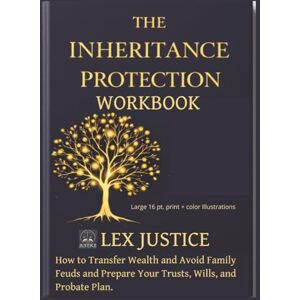 JUSTICE, LEX The Inheritance Protection Workbook: How to Transfer Wealth, Avoid Family Feuds, and Prepare Your Trusts, Wills, and Probate Plan (HEIR CARE™) JUSTICE, LEX The Inheritance Protection Workbook: How to Transfer Wealth, Avoid Family Feuds, and Prepare Your Trusts, Wills, and Probate Plan (HEIR CARE™)