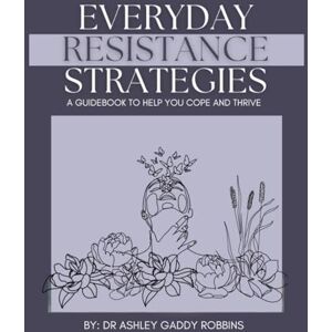 Robbins, Dr. Ashley Gaddy Everyday Resistance Strategies: A Guidebook to Help you Cope and Thrive Robbins, Dr. Ashley Gaddy Everyday Resistance Strategies: A Guidebook to Help you Cope and Thrive