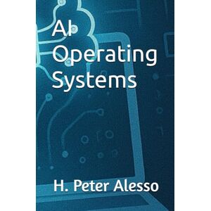 Alesso, H. Peter AI Operating Systems: 2 (Toward Artificial SuperIntelligence) Alesso, H. Peter AI Operating Systems: 2 (Toward Artificial SuperIntelligence)
