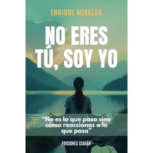 Miralda, Enrique No eres tú, soy yo: “No es lo que pasa, si no como reaccionamos a lo que pasa” (Felicidad y paz interior) Miralda, Enrique No eres tú, soy yo: “No es lo que pasa, si no como reaccionamos a lo que pasa” (Felicidad y paz interior)