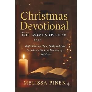 Piner, Melissa Christmas Devotional for Women Over 60 2026: Reflections on Hope, Faith, and Love to Embrace the True Meaning of Christmas Piner, Melissa Christmas Devotional for Women Over 60 2026: Reflections on Hope, Faith, and Love to Embrace the True Meaning of Christmas