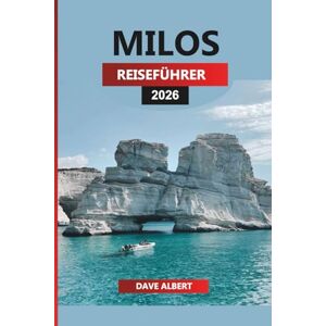 ALBERT, DAVE MILOS REISEFÜHRER 2026: Top Strände, versteckte Dörfer, Kultur & Inselrouten für Ihren Urlaub in Milos Griechenland ALBERT, DAVE MILOS REISEFÜHRER 2026: Top Strände, versteckte Dörfer, Kultur & Inselrouten für Ihren Urlaub in Milos Griechenland