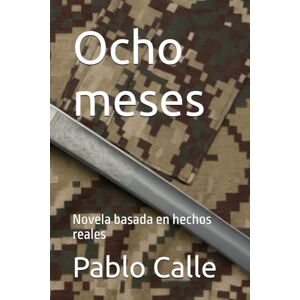 Calle, Pablo Ocho meses: Novela basada en hechos reales Calle, Pablo Ocho meses: Novela basada en hechos reales