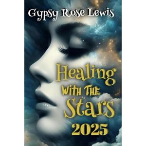 Lewis, Gypsy Rose Healing With The Stars 2025 (Northern Hemisphere Version): An Astrological Guide to Self-Discovery and Personal Transformation Lewis, Gypsy Rose Healing With The Stars 2025 (Northern Hemisphere Version): An Astrological Guide to Self-Discovery and Personal Transformation