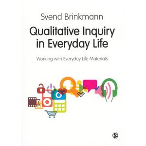 Brinkmann, Svend Qualitative Inquiry in Everyday Life: Working With Everyday Life Materials Brinkmann, Svend Qualitative Inquiry in Everyday Life: Working With Everyday Life Materials