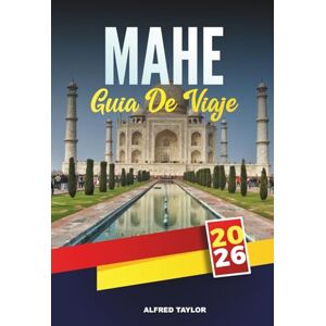 Taylor GUÍA DE VIAJE MAHE 2026: La guía de viaje esencial de la isla más grande de Seychelles con impresionantes playas, gemas ocultas, cocina local, viajes de isla en isla y consejos de viaje Taylor GUÍA DE VIAJE MAHE 2026: La guía de viaje esencial de la isla más grande de Seychelles con impresionantes playas, gemas ocultas, cocina local, viajes de isla en isla y consejos de viaje