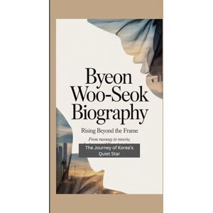B. Kemp, Kurt BYEON WOO-SEOK BIOGRAPHY: Rising Beyond the Frame – From Runway to Reverie; The Journey of Korea’s Quiet Star B. Kemp, Kurt BYEON WOO-SEOK BIOGRAPHY: Rising Beyond the Frame – From Runway to Reverie; The Journey of Korea’s Quiet Star